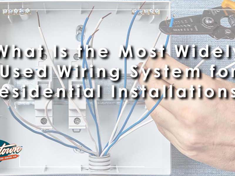 Featured image for “What Is the Most Widely Used Wiring System for Residential Installations?”